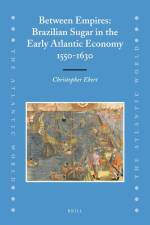 Between Empires: Brazilian Sugar in the Early Atlantic Economy, 1550-1630 af Christopher Ebert