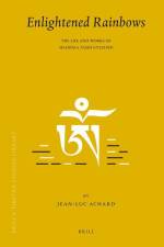 Enlightened Rainbows: The Life and Works of Shardza Tashi Gyeltsen af Jean-Luc Achard