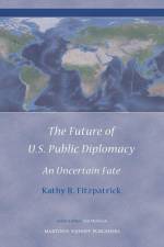 The Future of U.S. Public Diplomacy: An Uncertain Fate af Kathy Fitzpatrick