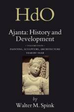 Ajanta: History and Development, Volume 4 Painting, Sculpture, Architecture - Year by Year af Walter Spink