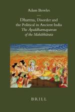 Dharma, Disorder and the Political in Ancient India: The Āpaddharmaparvan of the Mahābhārata af Adam Bowles