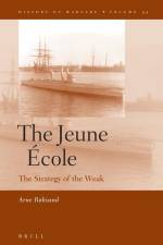 The Jeune École: The Strategy of the Weak af Arne Røksund