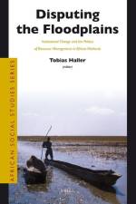 Disputing the Floodplains: Institutional Change and the Politics of Resource Management in African Wetlands af Tobias Haller