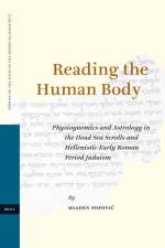 Reading the Human Body: Physiognomics and Astrology in the Dead Sea Scrolls and Hellenistic-Early Roman Period Judaism af Mladen Popovic