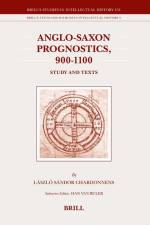 Anglo-Saxon Prognostics, 900-1100: Study and Texts af Sándor Chardonnens