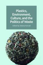 Plastics, Environment, Culture, and the Politics of Waste af Tatiana Konrad