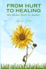 From Hurt To Healing - One Broken Heart To Another af Apoorva Verma