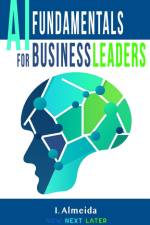 Artificial Intelligence Fundamentals for Business Leaders af I. Almeida