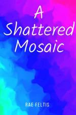 A Shattered Mosaic af Rae Feltis