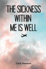 The Sickness Within Me Is Well af Carly Dustman