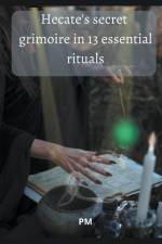 Hecate's Secret Grimoire in 13 Essential Rituals af Pm