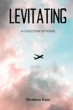 LEVITATING A Collection of Poems af Divsheen Kaur