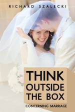 Think Outside The Box Concerning Marriage af Richard Szalecki