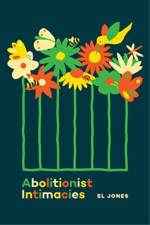 Abolitionist Intimacies af El Jones
