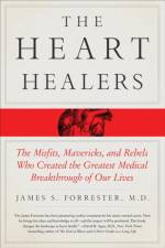 The Heart Healers: The Misfits, Mavericks, and Rebels Who Created the Greatest Medical Breakthrough of Our Lives af James Forrester
