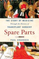Spare Parts: The Story of Medicine Through the History of Transplant Surgery af Paul Craddock