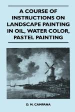 A Course of Instructions on Landscape Painting in Oil, Water Color, Pastel Painting af D. M. Campana