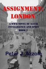 Assignment: London: A WWII Novel of Naval Intelligence and Spies af Peter J. Azzole