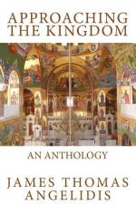 Approaching the Kingdom: An Anthology af James Thomas Angelidis