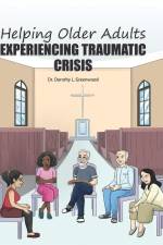 Helping Older Adults Experiencing Traumatic Crisis af Dorothy L. Greenwood