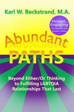 Abundant Paths: Beyond Either/Or Thinking to Fulfilling LGBTQIA Relationships That Last af Karl W. Beckstrand