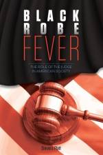 Black Robe Fever: The Role of the Judge in American Society af Steven I. Platt