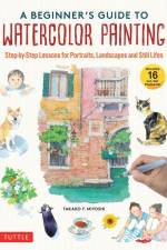 A Beginner's Guide to Watercolor Painting af Takako Y. Miyoshi