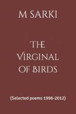 The Virginal of Birds: (Selected poems 1996-2012) af M. Sarki
