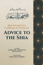 Ibn Taymiyya's Cordial Letter of Advice to the Shia af A&med Ibn &abdi Ibn Taymiyya