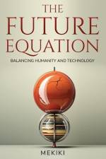 The Future Equation: Balancing Humanity and Technology: A Collection of Essays af Mekiki Magazine