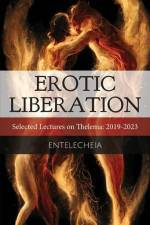 Erotic Liberation: Selected Lectures on Thelema 2019-2023 af Entelecheia