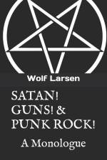 Satan! Guns! & Punk Rock!: A Monologue af Wolf Larsen