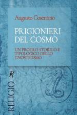 Prigionieri del cosmo: Un profilo storico e tipologico dello gnosticismo af Augusto Cosentino