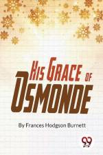His Grace Of Osmonde af Burnett Frances Hodgson