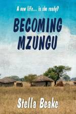Becoming Mzungu: A new life... is she ready? af Stella Beake