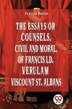 The Essays Or Counsels, Civil And Moral Of Francis Ld. Verulam Viscount St. Albans af Francis Bacon