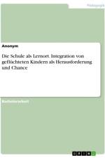 Die Schule als Lernort. Integration von geflüchteten Kindern als Herausforderung und Chance af Anonymous