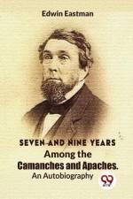 Seven And Nine Years Among The Camanches And Apaches An Autobiography af Edwin Eastman