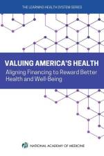 Valuing America's Health: Aligning Financing to Award Better Health and Well-Being af National Academy of Medicine