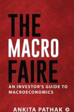 The Macro Faire: An Investor's Guide To Macroeconomics af Ankita Pathak
