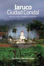 JARUCO, Ciudad Condal: Recuento histórico, geográfico y anecdótico de la ciudad de Jaruco af Juan Bruno Zayas de la Portilla