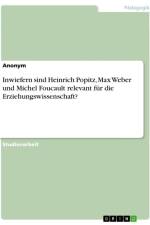Inwiefern sind Heinrich Popitz, Max Weber und Michel Foucault relevant für die Erziehungswissenschaft? af Anonymous