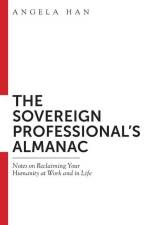 The Sovereign Professional's Almanac: Notes on Reclaiming Your Humanity at Work and in Life af Angela Han