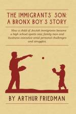 The Immigrants' Son: A Bronx Boy's Story af Arthur Friedman