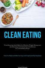 Clean Eating: Nourishing Superfood Salads For Effortless Weight Management And Cleansing: Economical Superfood Recipes For A Healthf af Amado Richards