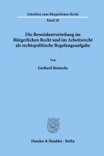 Die Beweislastverteilung im Bürgerlichen Recht und im Arbeitsrecht als rechtspolitische Regelungsaufgabe. af Gerhard Reinecke