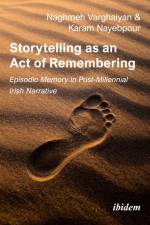 Storytelling as an Act of Remembering: Episodic Memory in Post-Millennial Irish Narrative af Naghmeh Nayebpour Varghaiyan
