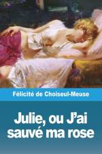 Julie, ou J'ai sauvé ma rose af Félicité de Choiseul-Meuse