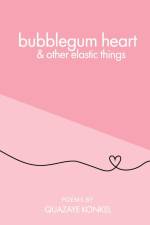bubblegum heart & other elastic things af Quazaye Konkel