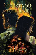 I Trust You to Kill Me af J. A. Howe